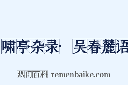 啸亭杂录·吴春麓语是什么意思的图片
